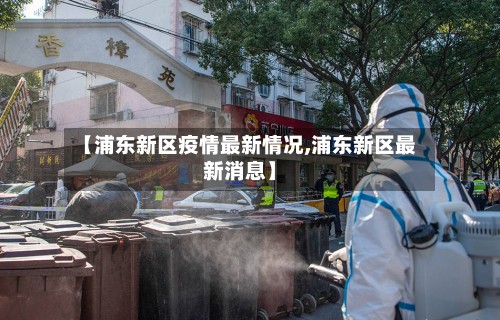 【浦东新区疫情最新情况,浦东新区最新消息】