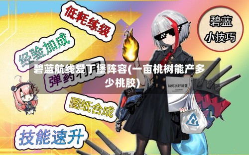 碧蓝航线爱丁堡阵容(一亩桃树能产多少桃胶)
