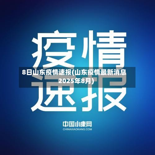 8日山东疫情速报(山东疫情最新消息2025年8月)-第2张图片