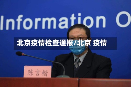 北京疫情检查通报/北京 疫情-第2张图片