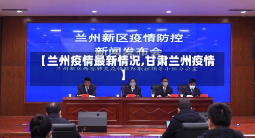 【兰州疫情最新情况,甘肃兰州疫情】-第3张图片