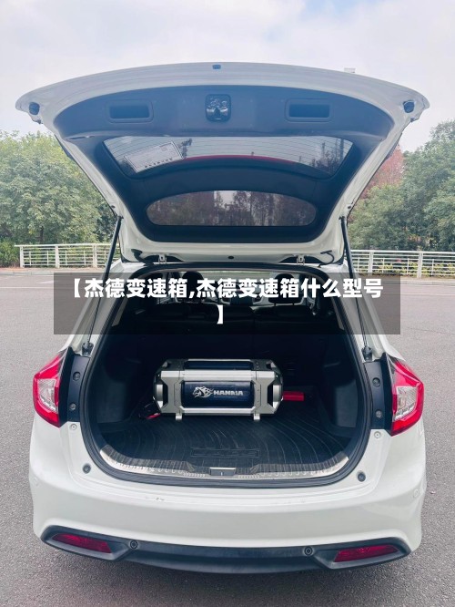 【杰德变速箱,杰德变速箱什么型号】