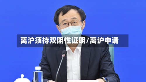 离沪须持双阴性证明/离沪申请