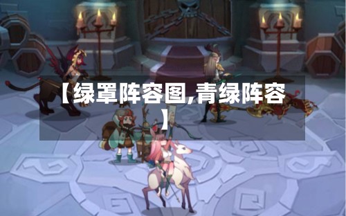 【绿罩阵容图,青绿阵容】-第3张图片