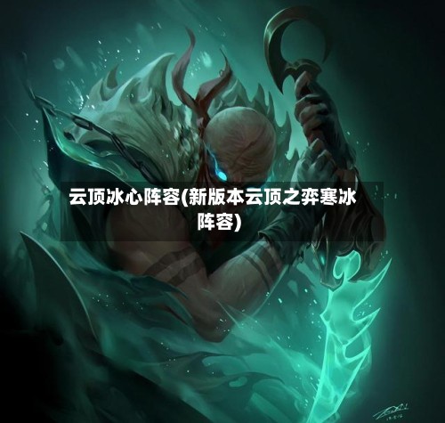 云顶冰心阵容(新版本云顶之弈寒冰阵容)-第2张图片