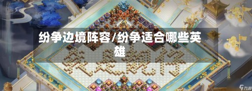 纷争边境阵容/纷争适合哪些英雄