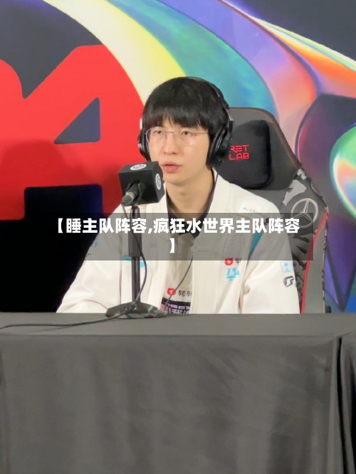 【睡主队阵容,疯狂水世界主队阵容】