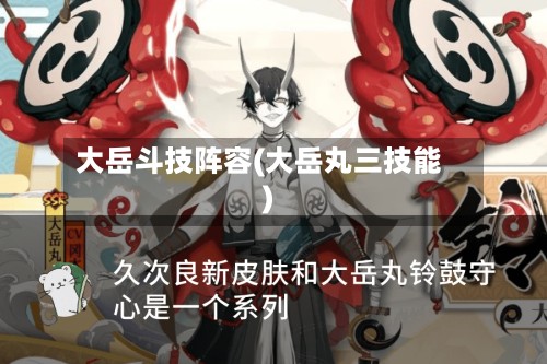 大岳斗技阵容(大岳丸三技能)-第2张图片