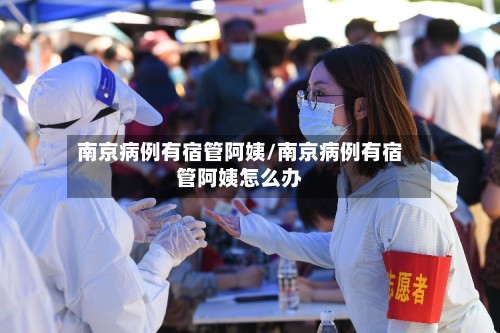 南京病例有宿管阿姨/南京病例有宿管阿姨怎么办-第2张图片