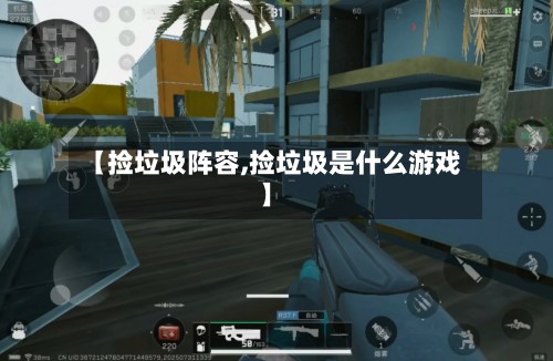 【捡垃圾阵容,捡垃圾是什么游戏】-第2张图片