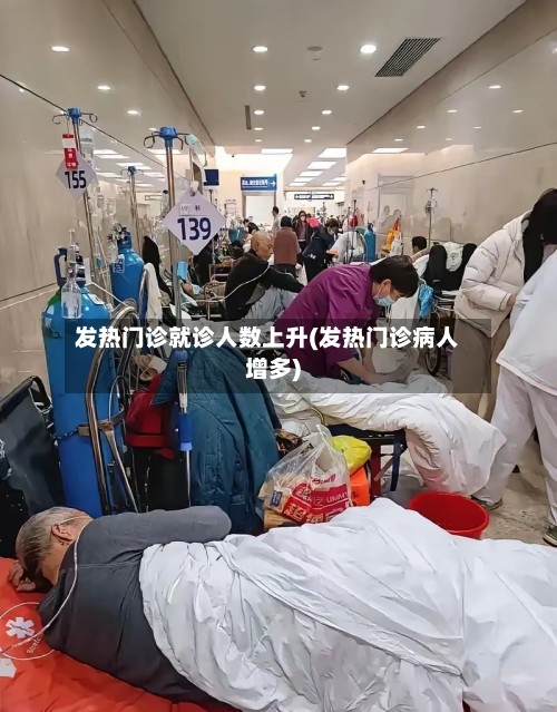 发热门诊就诊人数上升(发热门诊病人增多)