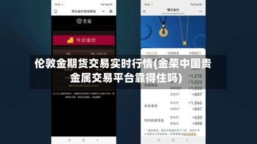 伦敦金期货交易实时行情(金荣中国贵金属交易平台靠得住吗)