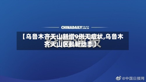 【乌鲁木齐天山新增9例无症状,乌鲁木齐天山区最新动态】-第2张图片