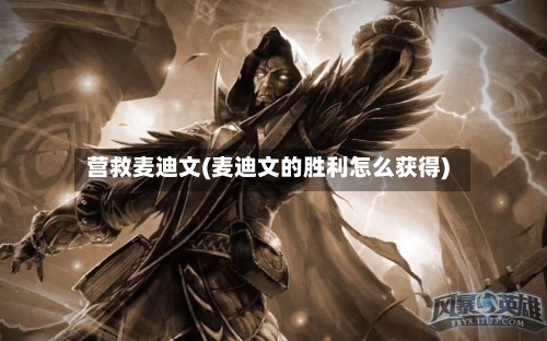 营救麦迪文(麦迪文的胜利怎么获得)-第2张图片