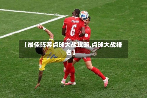 【最佳阵容点球大战攻略,点球大战排名】-第3张图片