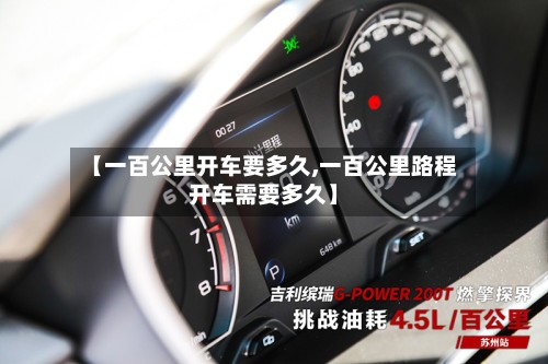 【一百公里开车要多久,一百公里路程开车需要多久】-第2张图片