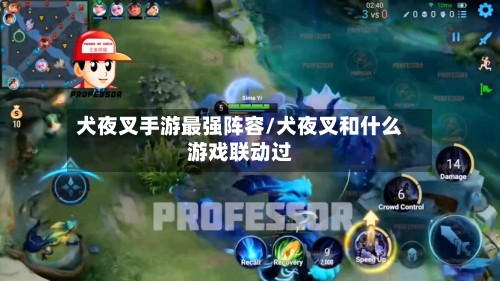 犬夜叉手游最强阵容/犬夜叉和什么游戏联动过