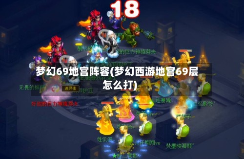 梦幻69地宫阵容(梦幻西游地宫69层怎么打)