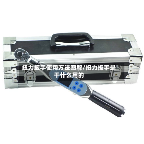 扭力扳手使用方法图解/扭力扳手是干什么用的-第3张图片
