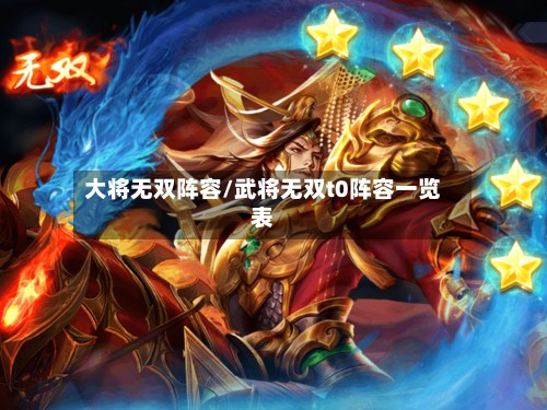 大将无双阵容/武将无双t0阵容一览表-第2张图片
