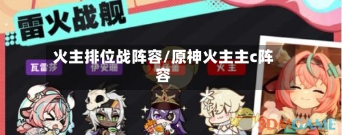 火主排位战阵容/原神火主主c阵容-第3张图片
