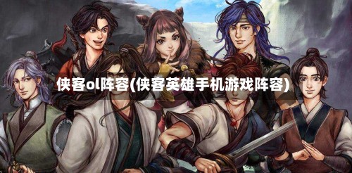 侠客ol阵容(侠客英雄手机游戏阵容)