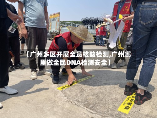 【广州多区开展全员核酸检测,广州哪里做全民DNA检测安全】-第2张图片
