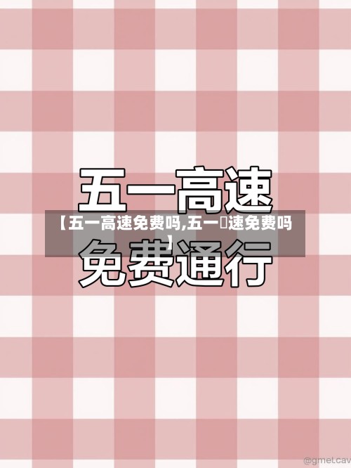 【五一高速免费吗,五一髙速免费吗】-第2张图片