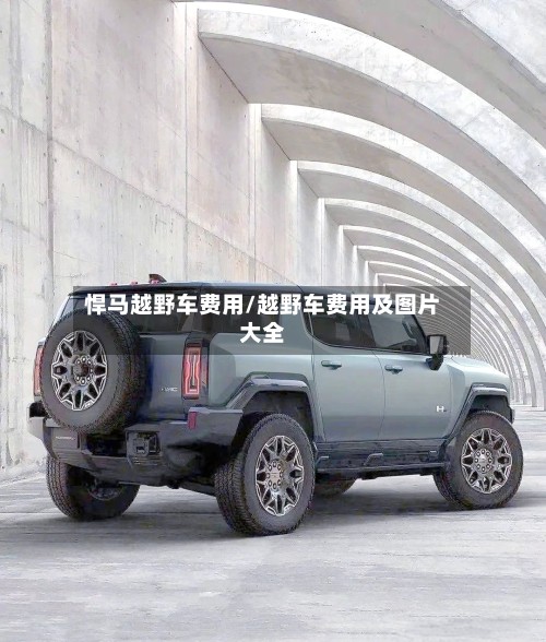 悍马越野车费用/越野车费用及图片大全