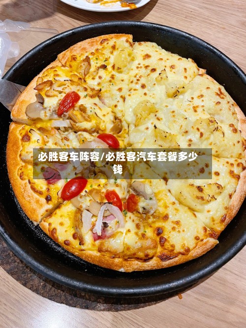 必胜客车阵容/必胜客汽车套餐多少钱-第2张图片