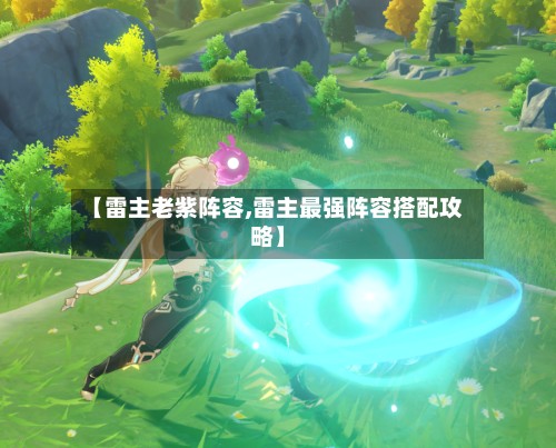 【雷主老紫阵容,雷主最强阵容搭配攻略】-第2张图片