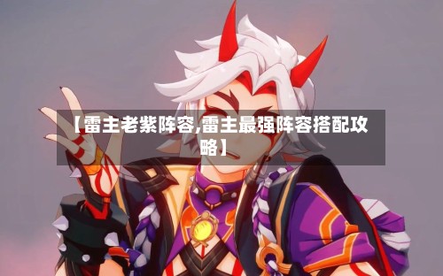 【雷主老紫阵容,雷主最强阵容搭配攻略】