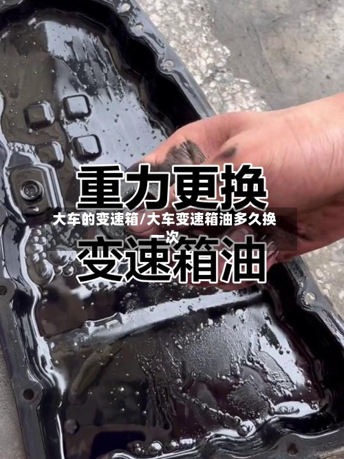 大车的变速箱/大车变速箱油多久换一次