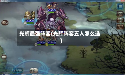 光辉最强阵容(光辉阵容五人怎么选)-第2张图片