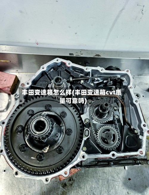 丰田变速箱怎么样(丰田变速箱cvt质量可靠吗)-第2张图片