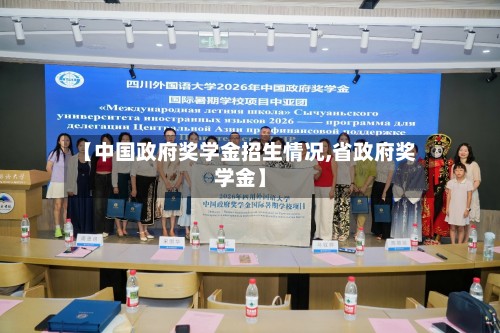 【中国政府奖学金招生情况,省政府奖学金】-第2张图片