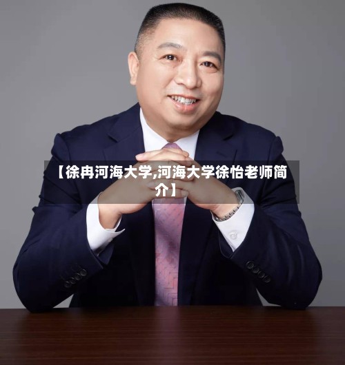 【徐冉河海大学,河海大学徐怡老师简介】-第2张图片