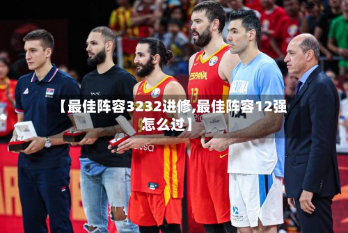 【最佳阵容3232进修,最佳阵容12强怎么过】-第2张图片