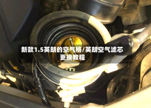 新款1.5英朗的空气格/英朗空气滤芯更换教程-第2张图片