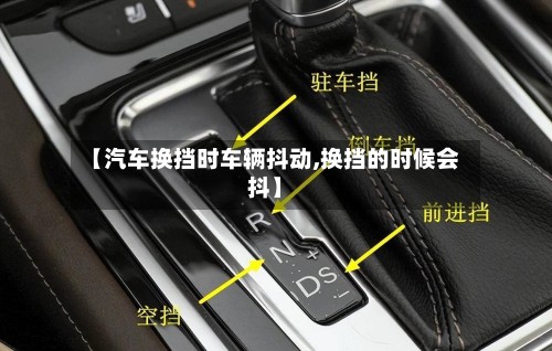 【汽车换挡时车辆抖动,换挡的时候会抖】