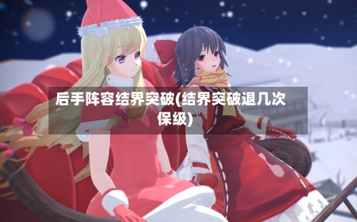 后手阵容结界突破(结界突破退几次保级)-第2张图片