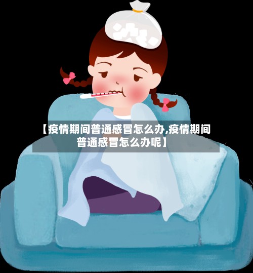 【疫情期间普通感冒怎么办,疫情期间普通感冒怎么办呢】