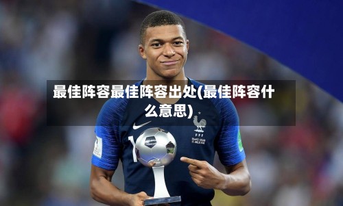 最佳阵容最佳阵容出处(最佳阵容什么意思)