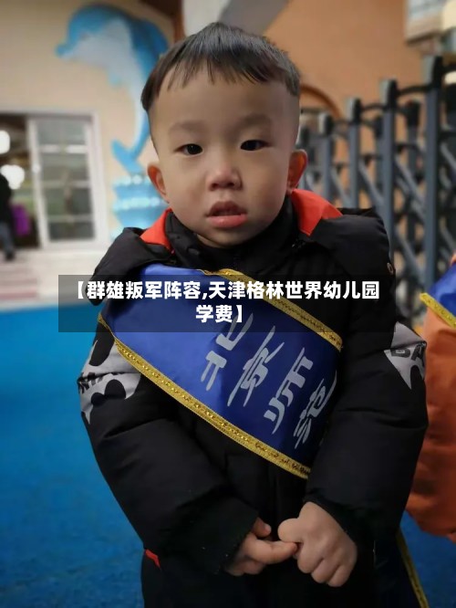 【群雄叛军阵容,天津格林世界幼儿园学费】-第2张图片