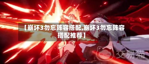 【崩坏3勿忘阵容搭配,崩坏3勿忘阵容搭配推荐】-第2张图片