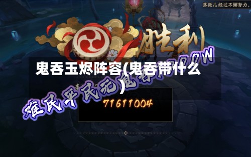 鬼吞玉烬阵容(鬼吞带什么)-第2张图片