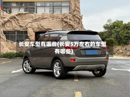长安车型有哪些(长安5万左右的车型有哪些)-第2张图片