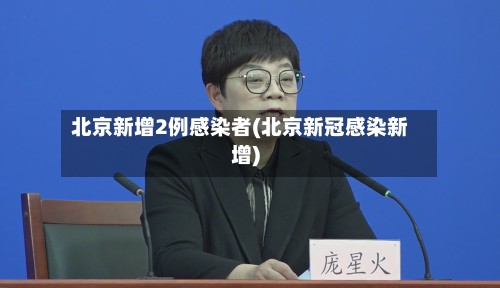 北京新增2例感染者(北京新冠感染新增)-第2张图片