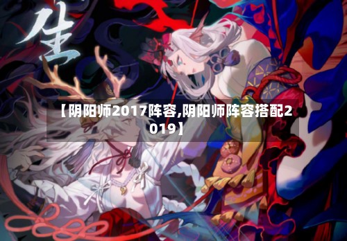 【阴阳师2017阵容,阴阳师阵容搭配2019】