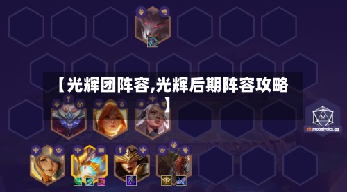 【光辉团阵容,光辉后期阵容攻略】